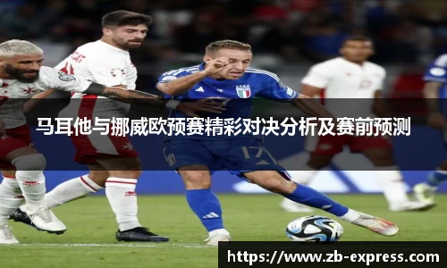 马耳他与挪威欧预赛精彩对决分析及赛前预测